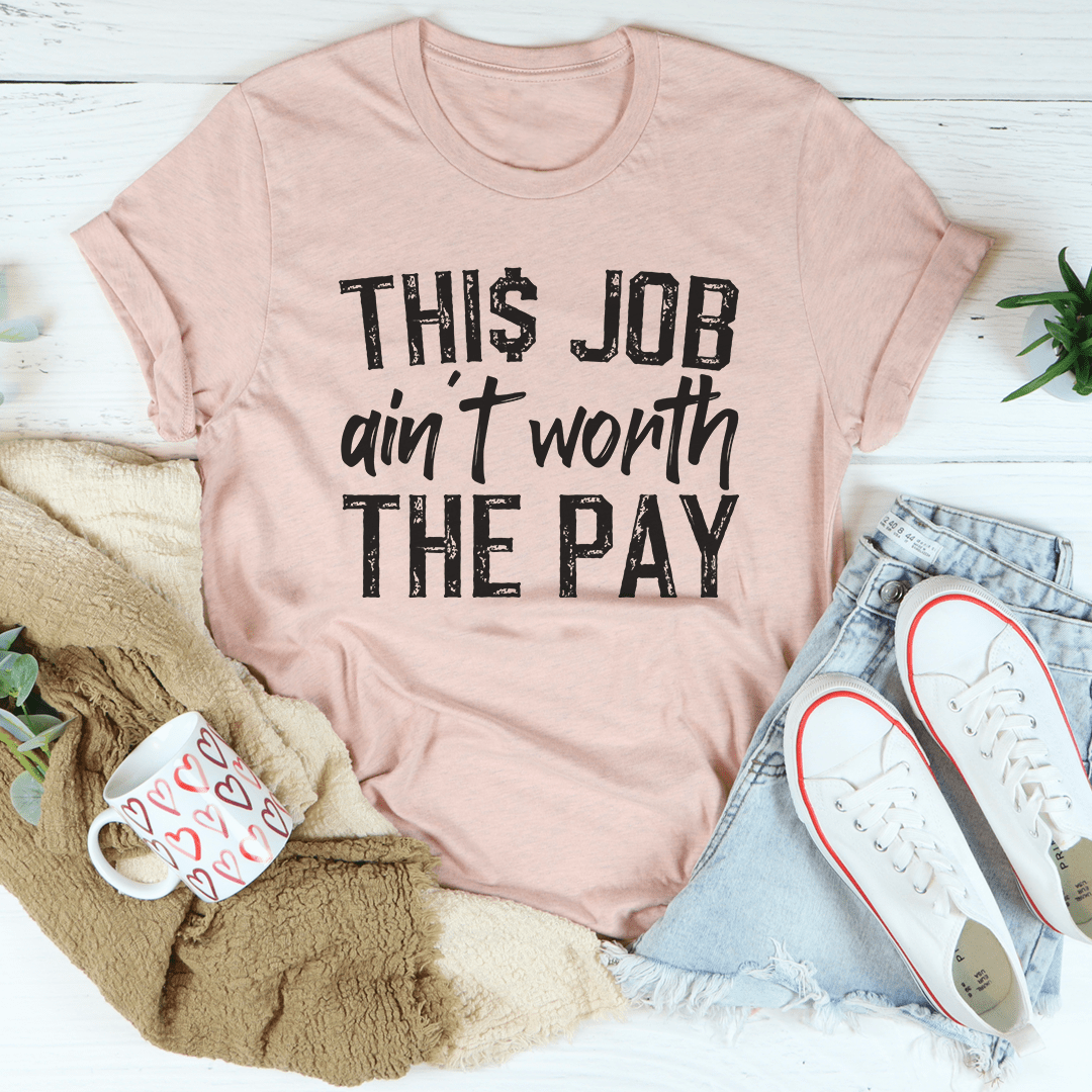 This Job Ain't Worth The Pay Tee
