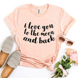 I Love You To The Moon And Back T-shirt - BelleHarris