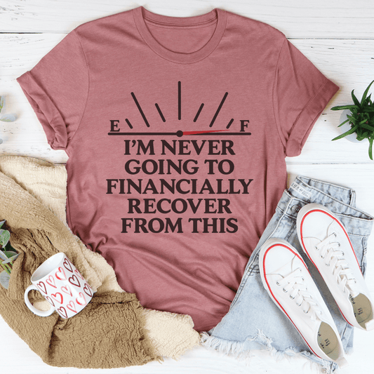 I'm Never Going To Financially Recover From This Tee