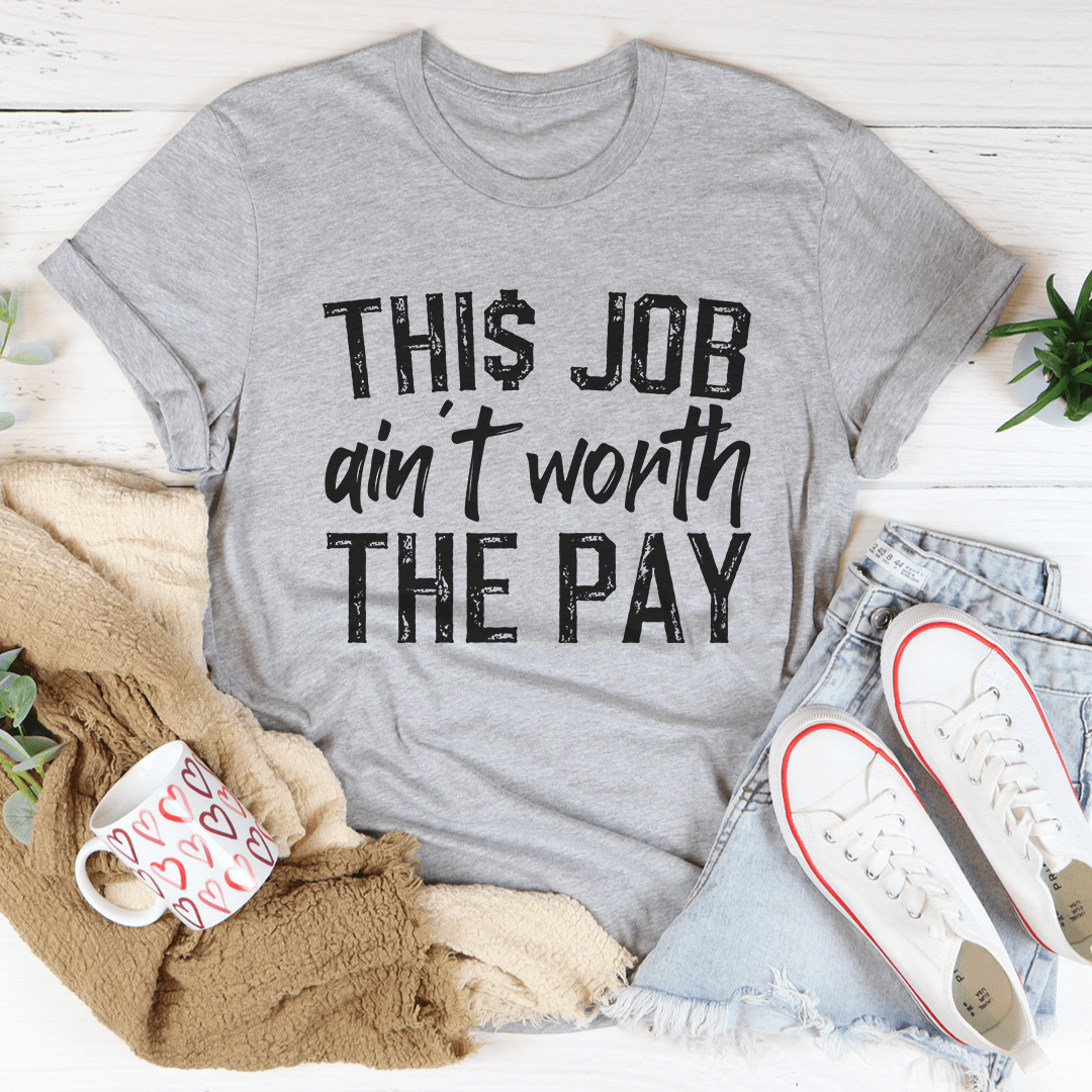 This Job Ain't Worth The Pay Tee