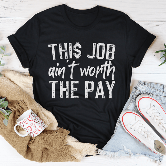 This Job Ain't Worth The Pay Tee